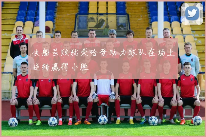 快船虽败犹荣哈登助力球队在场上逆转赢得小胜