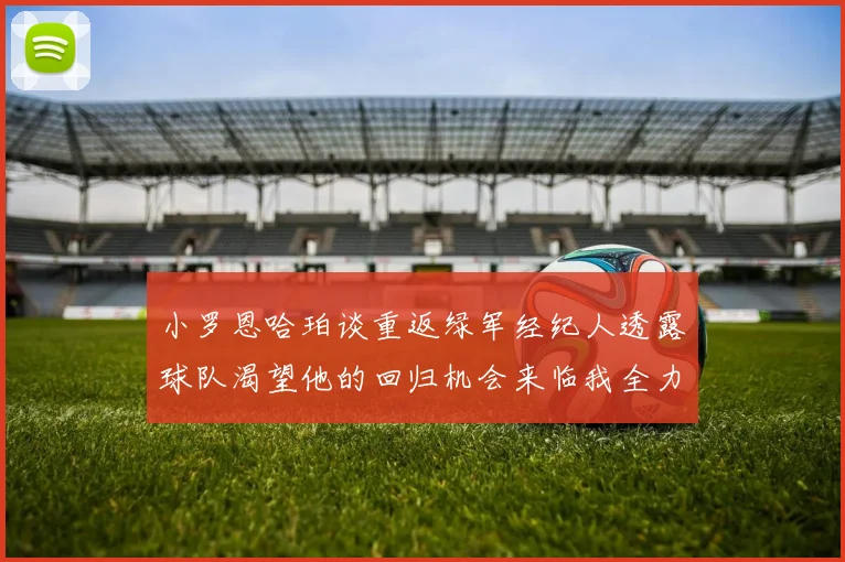 小罗恩哈珀谈重返绿军经纪人透露球队渴望他的回归机会来临我全力以赴