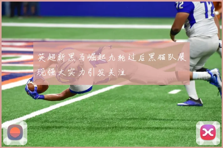 英超新黑马崛起九轮过后黑猫队展现强大实力引发关注