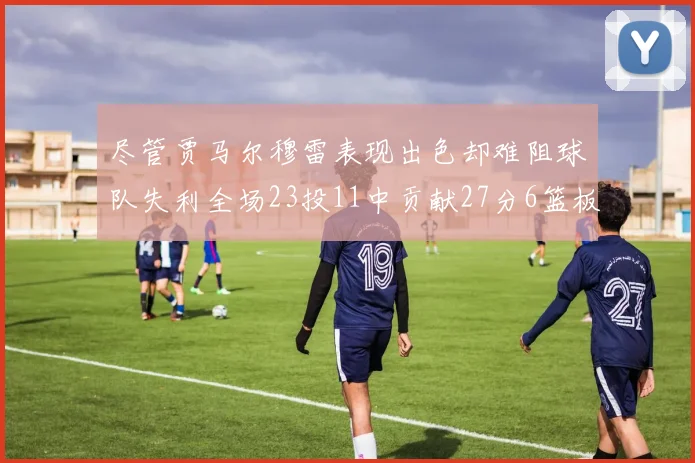 尽管贾马尔穆雷表现出色却难阻球队失利全场23投11中贡献27分6篮板16助攻